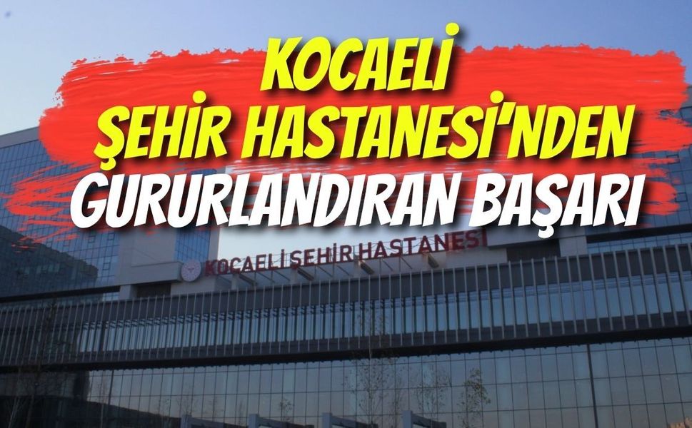 Kocaeli Şehir Hastanesi’nden Gururlandıran Başarı