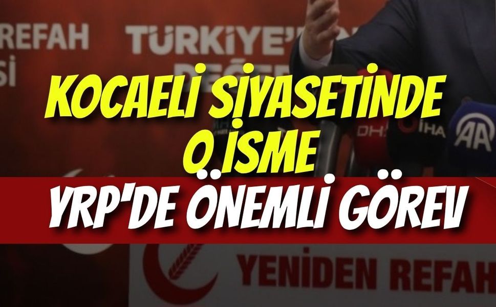 Kocaeli Siyasetinde O İsme Yeniden Refah Partisinden Önemli Görev