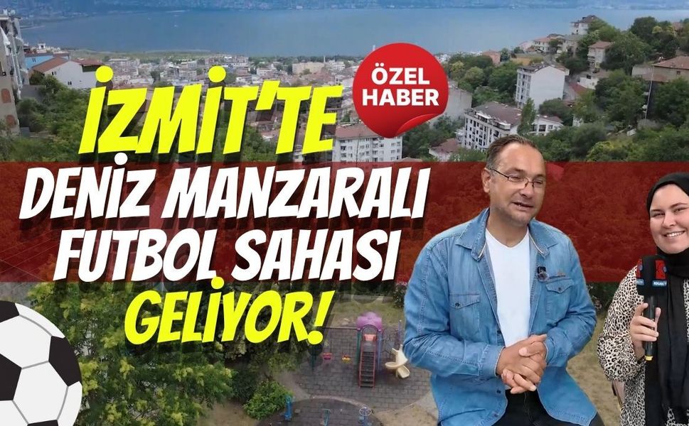 İzmit’te O Mahalleye Deniz Manzaralı Futbol Sahası Geliyor