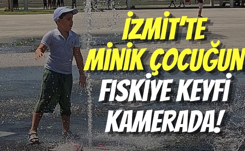 İzmit’te Minik Çocuğun Fıskiye Keyfi Kamerada