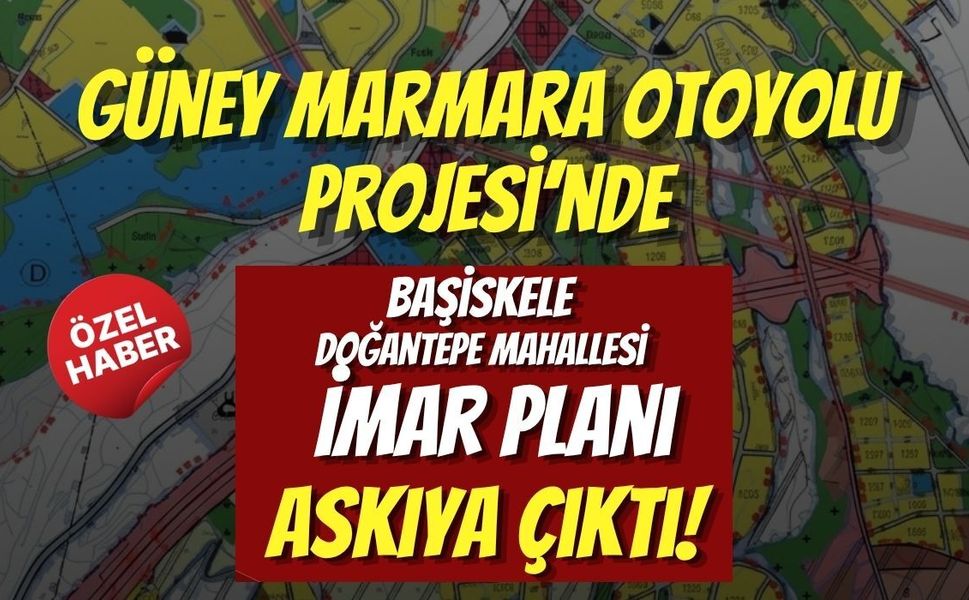 Güney Marmara Otoyolu Projesi’nde Başiskele Doğantepe Mahallesi İmar Planı Askıya Çıktı