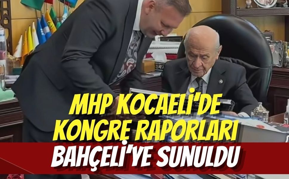 MHP Kocaeli’de Kongre Raporları Genel Başkan Bahçeli’ye Sunuldu