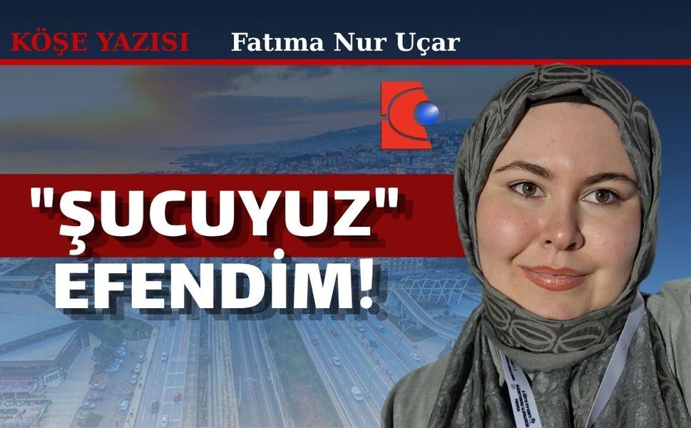 "Şucuyuz" Efendim!