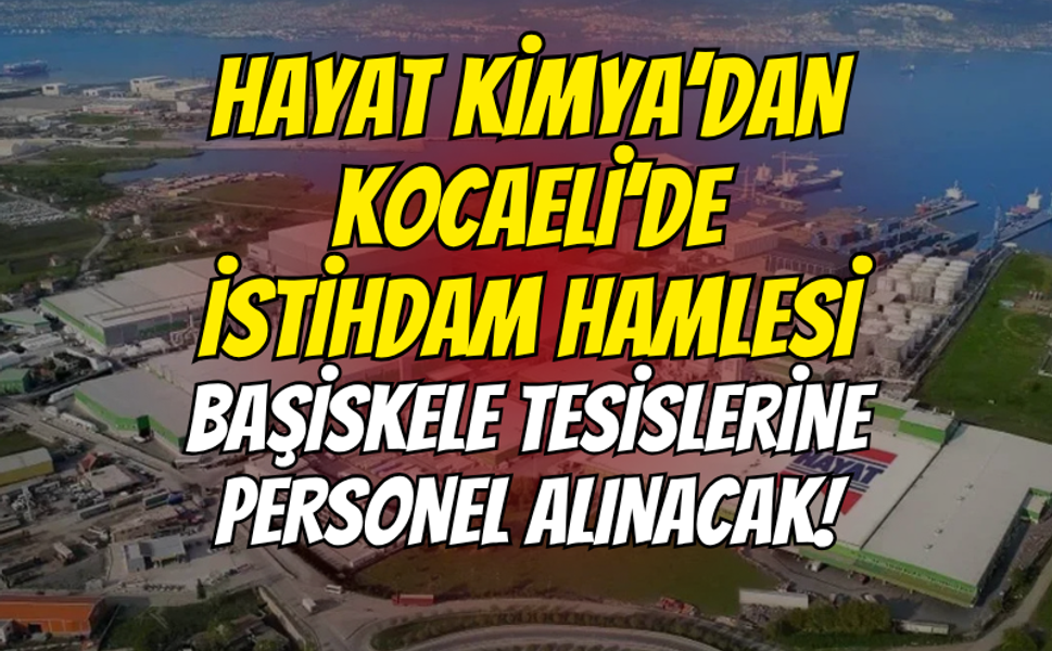 Hayat Kimya’dan Kocaeli’de dev istihdam hamlesi: Başiskele tesislerine personel alınacak!