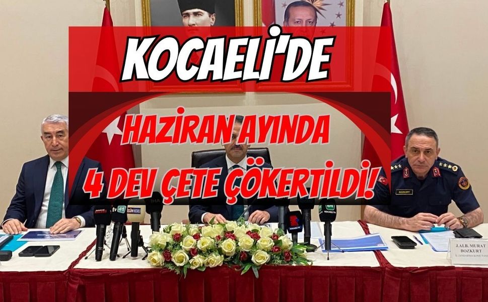 Kocaeli’de Haziran Ayında 4 Dev Çete Çökertildi!