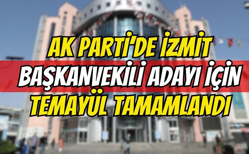 AK PARTİ’DE İZMİT BAŞKANVEKİLİ ADAYI İÇİN TEMAYÜL TAMAMLANDI