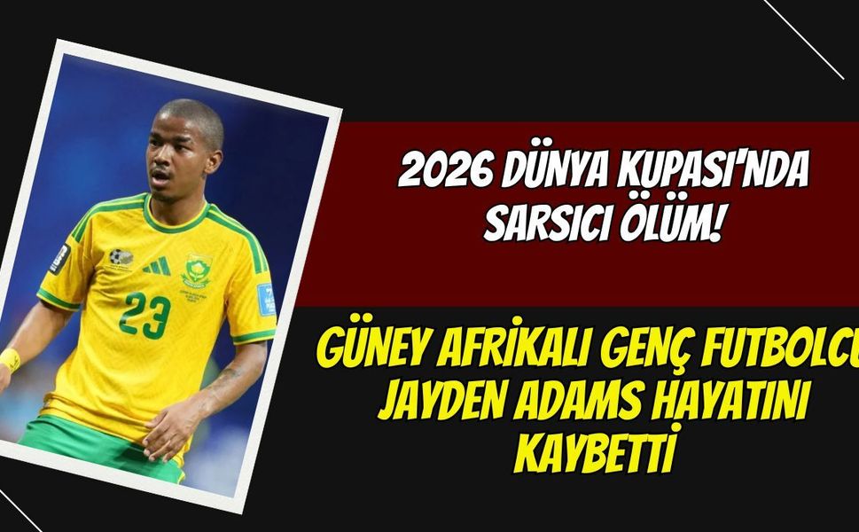 2026 Dünya Kupası'nda Sarsıcı Ölüm! Güney Afrikalı Genç Futbolcu Jayden Adams Hayatını Kaybetti