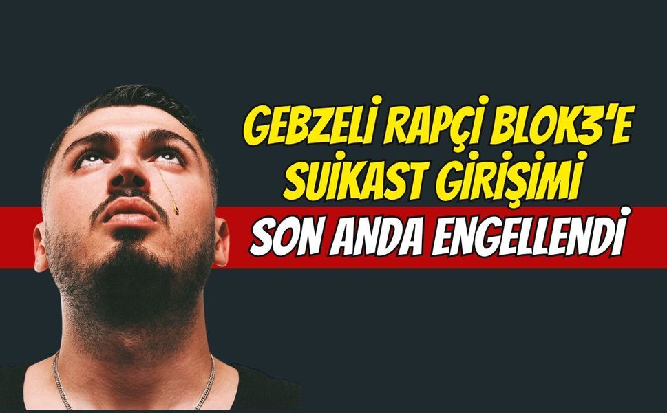 Gebzeli Rapçi Blok3’e Suikast Girişimi Son Anda Engellendi: "Şapkalılar" Operasyonu Deşifre Oldu!