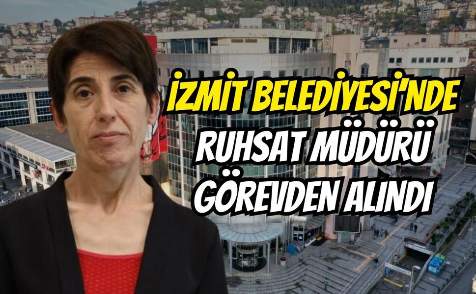 İzmit Belediyesi’nde Ruhsat Müdürü görevden alındı