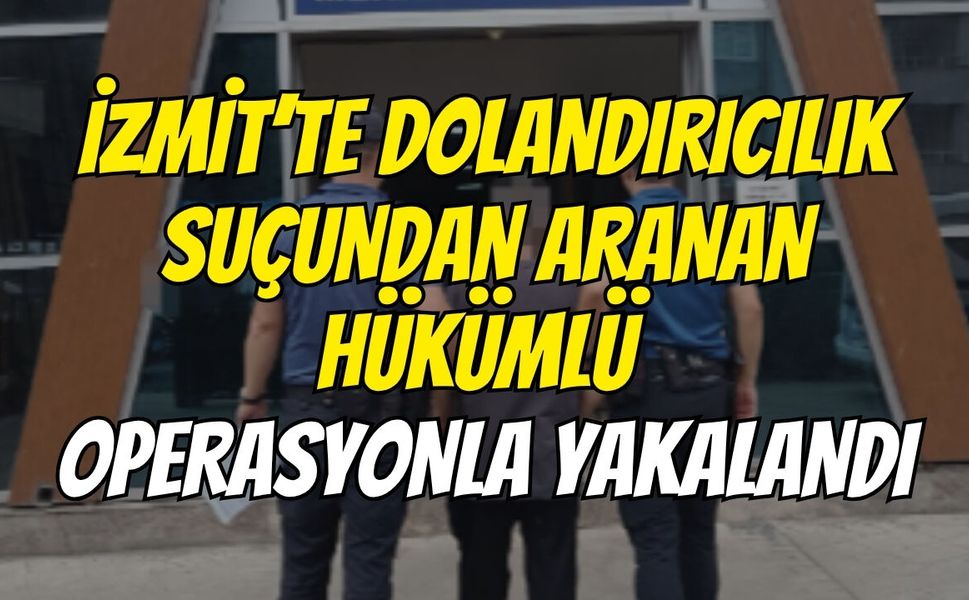 İzmit’te Dolandırıcılık Suçundan Aranan Hükümlü Operasyonla Yakalandı