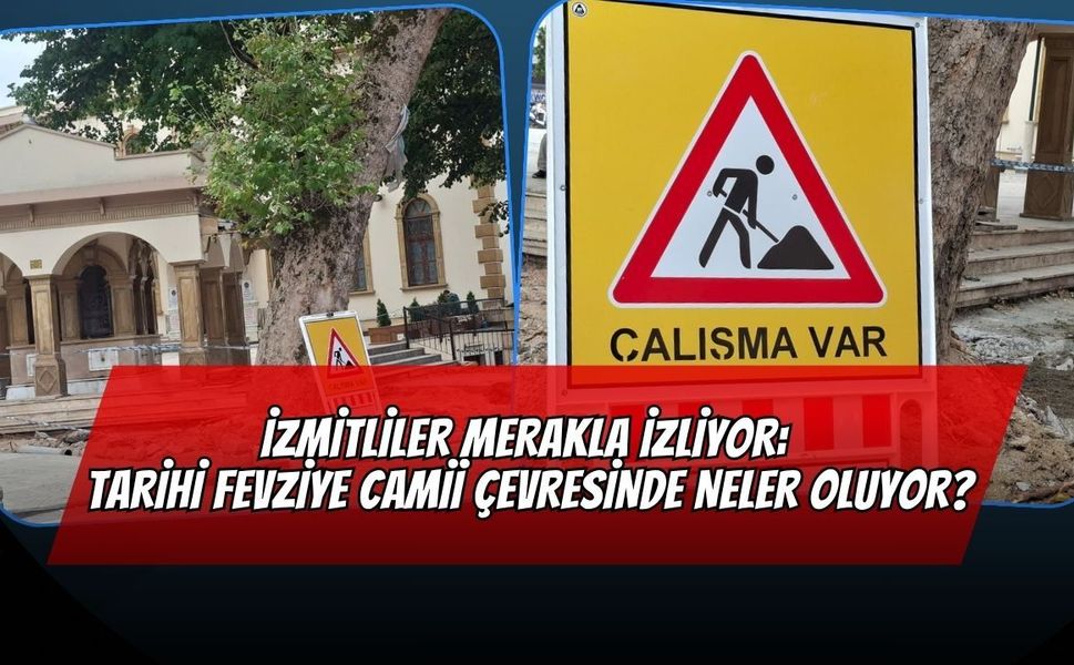 İzmitliler Merakla İzliyor: Tarihi Fevziye Camii Çevresinde Neler Oluyor?