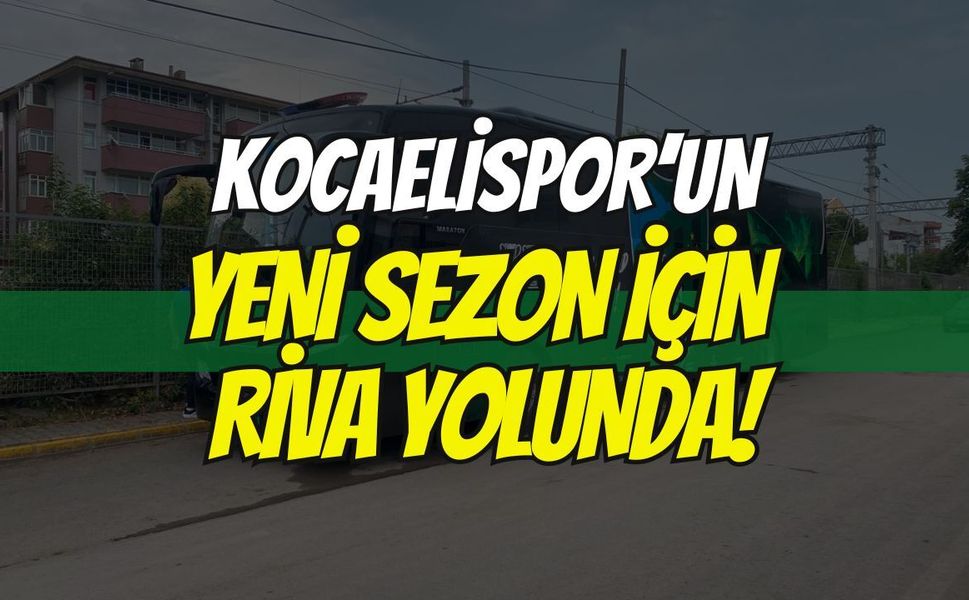Kocaelispor yeni sezon için Riva yolunda! Kamp mesaisi resmen başladı