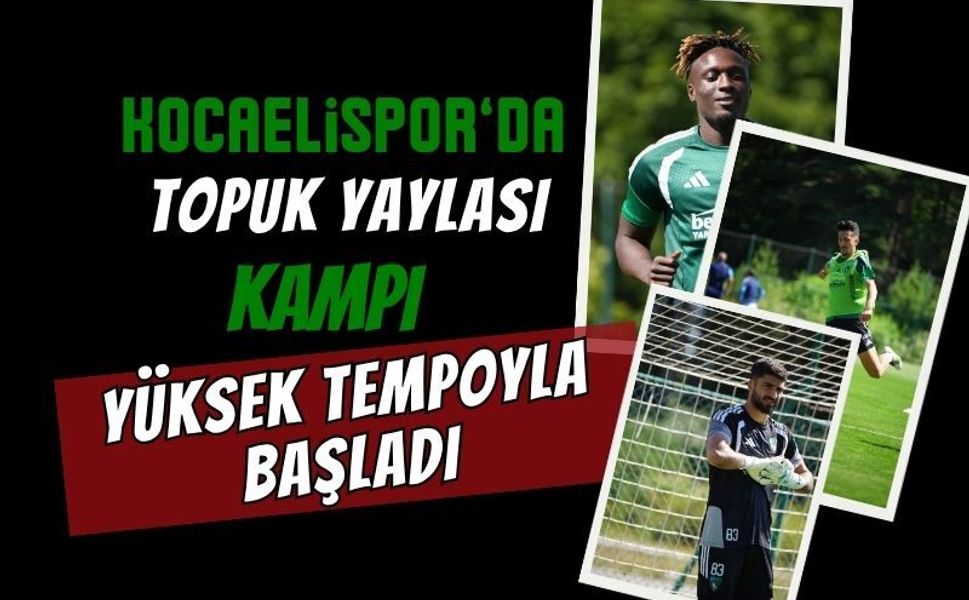 Kocaelispor'da Sezon Öncesi Fırtınası: Topuk Yaylası Kampı Yüksek Tempoyla Başladı!