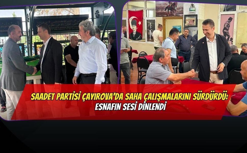 Saadet Partisi Çayırova'da Saha Çalışmalarını Sürdürdü: Esnafın Sesi Dinlendi