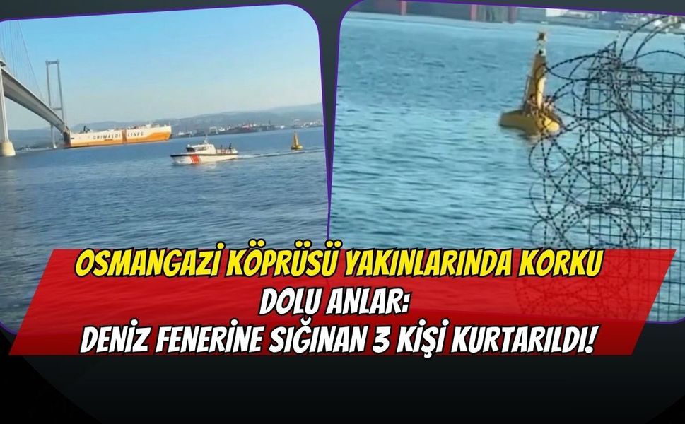 Osmangazi Köprüsü Yakınlarında Korku Dolu Anlar: Deniz Fenerine Sığınan 3 Kişi Kurtarıldı!