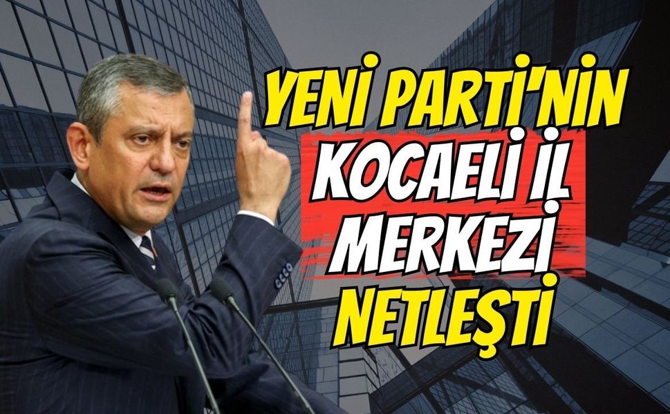 YENİ Parti'nin Kocaeli İl Merkezi Netleşti