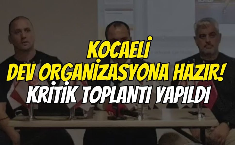 Kocaeli dev organizasyona hazır! Kritik toplantı yapıldı