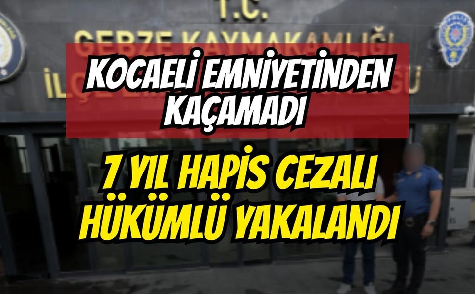 Kocaeli Emniyetinden Kaçamadı 7 Yıl Hapis Cezalı Hükümlü Yakalandı