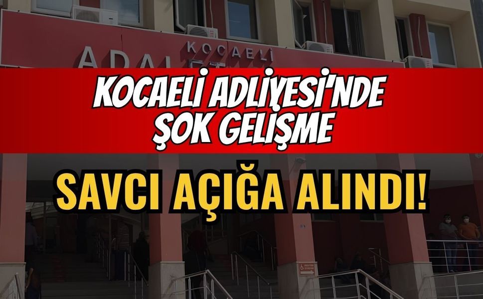 Kocaeli Adliyesi'nde Şok Gelişme: Cumhuriyet Savcısı Açığa Alındı