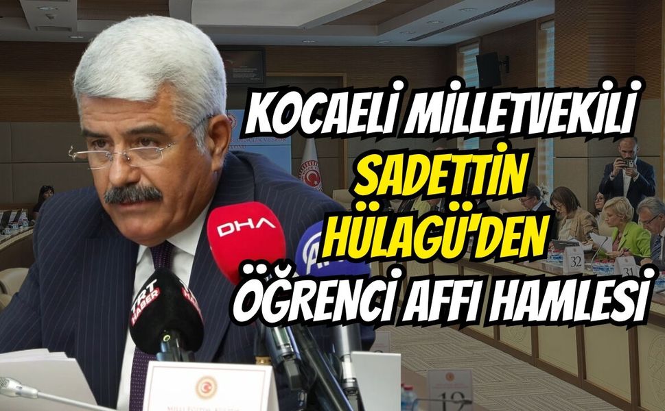 Kocaeli Milletvekili Sadettin Hülagü'den öğrenci affı hamlesi