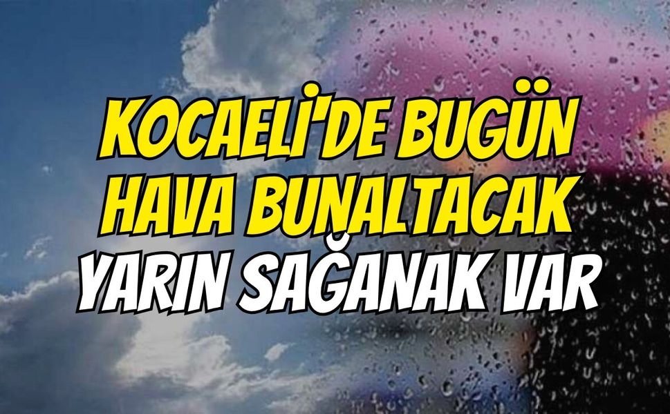 Kocaeli'de Bugün Hava Bunaltacak, Yarın Sağanak Var
