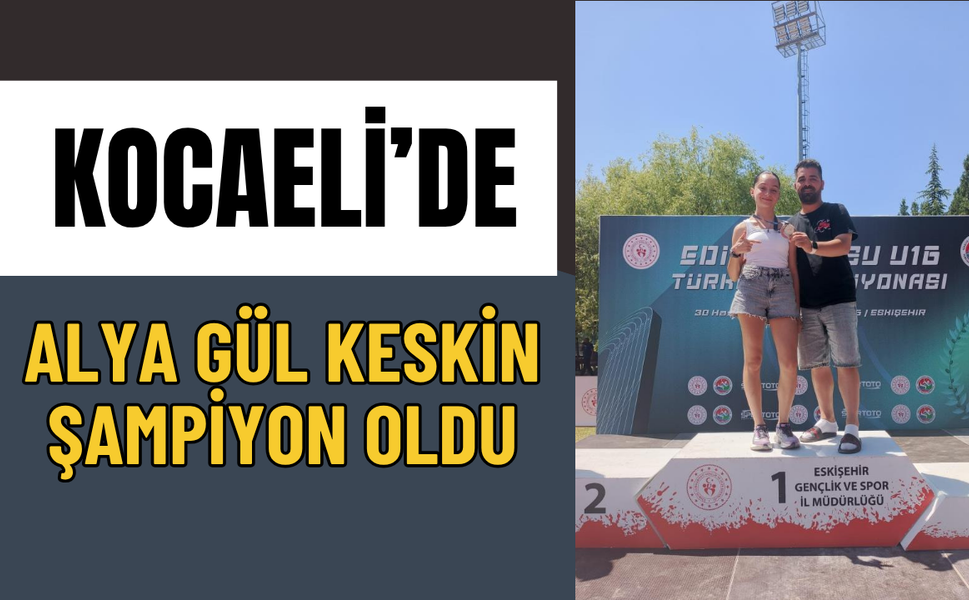 Kocaeli'nin Gururu Alya Gül Keskin Türkiye Şampiyonu Oldu