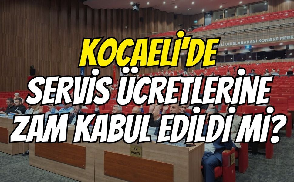 KOCAELİ'DE SERVİS ÜCRETLERİNE ZAM KABUL EDİLDİ Mİ?