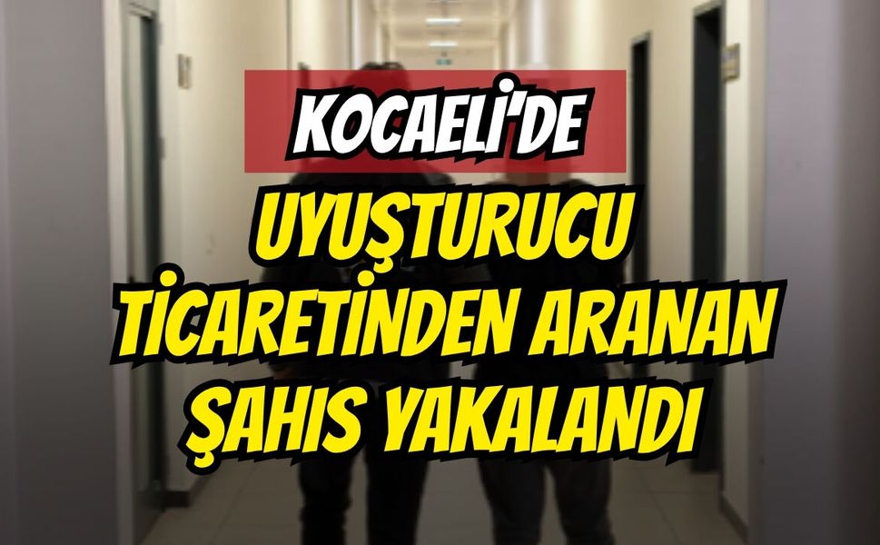 Kocaeli’de Uyuşturucu Ticaretinden Aranan Şahıs Yakalandı