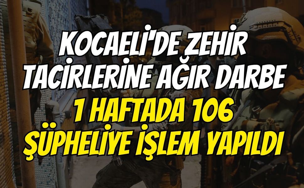 Kocaeli'de Zehir Tacirlerine Ağır Darbe: 1 Haftada 106 Şüpheliye İşlem Yapıldı
