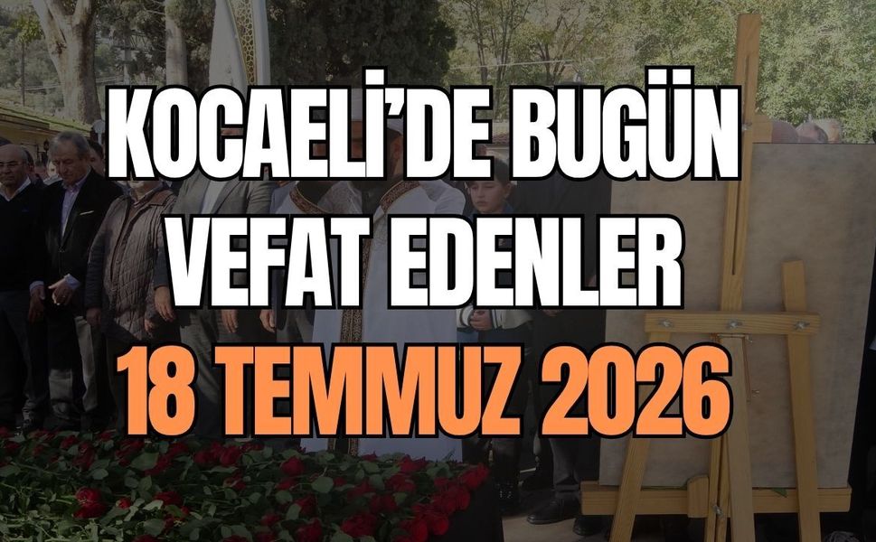 Kocaeli’de Acı Gün: 18 Temmuz 2026 Vefat Edenler ve Cenaze Bilgileri