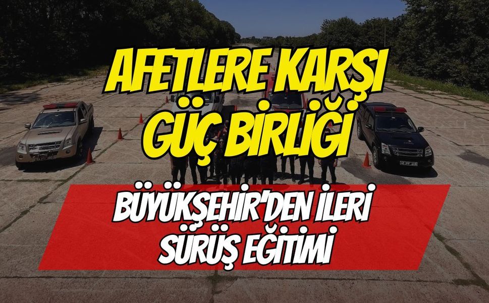 Afetlere Karşı Güç Birliği: AFAD Ekiplerine Büyükşehir’den İleri Sürüş Eğitimi!