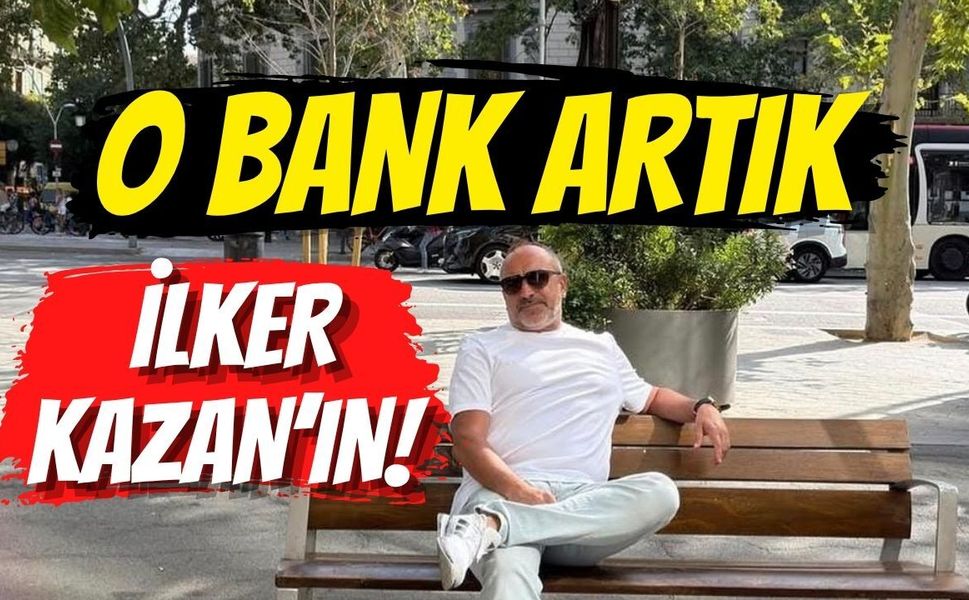 O Bank Artık İlker Kazan’ın!