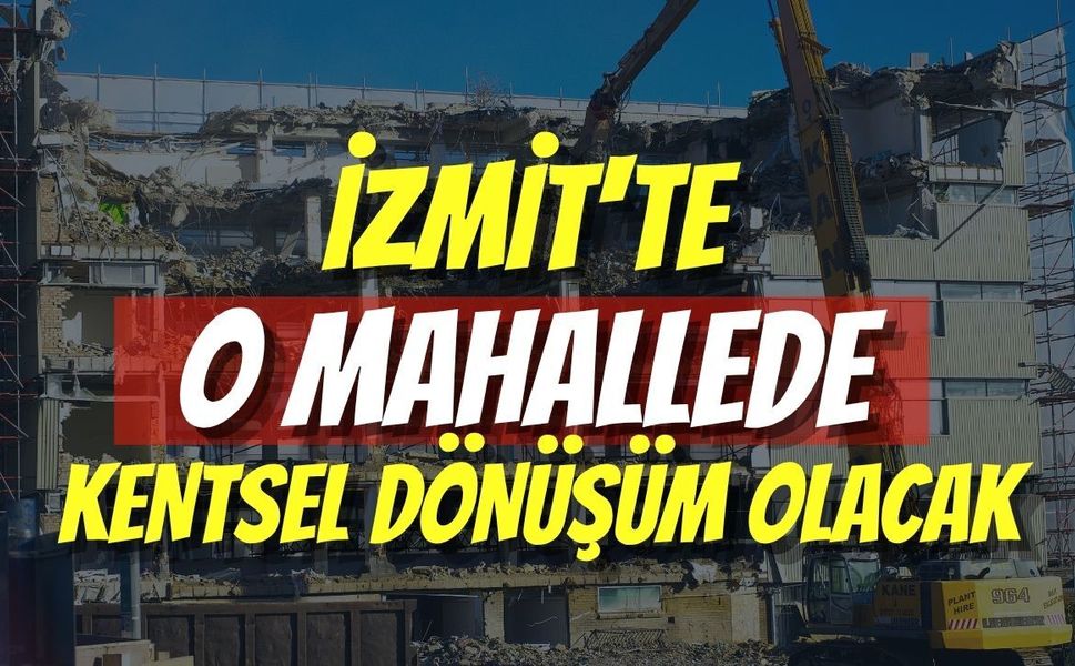 İzmit'te O Mahallede Kentsel Dönüşüm Olacak