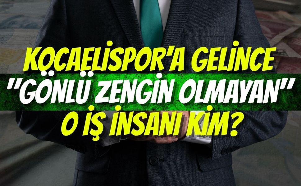 Kocaelispor’a Gelince "Gönlü Zengin Olmayan" O İş İnsanı Kim?