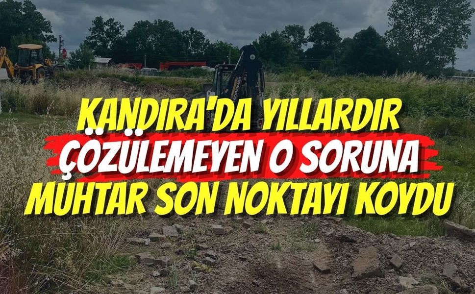 Kandıra'da Yıllardır Çözülemeyen O Soruna Muhtar Son Noktayı Koydu