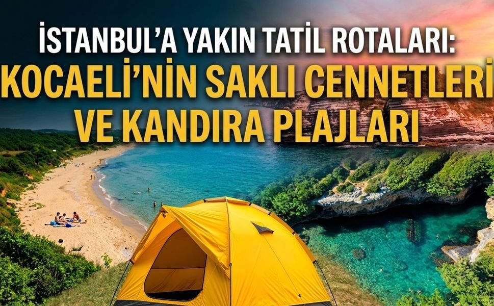 İSTANBUL'A YAKIN TATİL ROTALARI: KOCAELİ'NİN SAKLI CENNETLERİ VE KANDIRA PLAJLARI