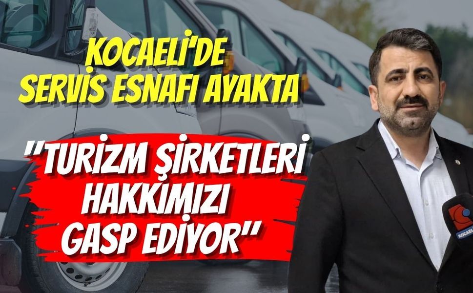 Kocaeli’de Servis Esnafı Ayakta: "Turizm Şirketleri Hakkımızı Gasp Ediyor"