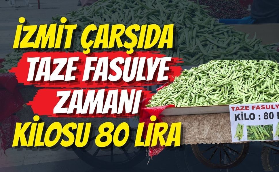 İzmit Çarşıda Taze Fasulye Zamanı: Kilosu 80 Lira