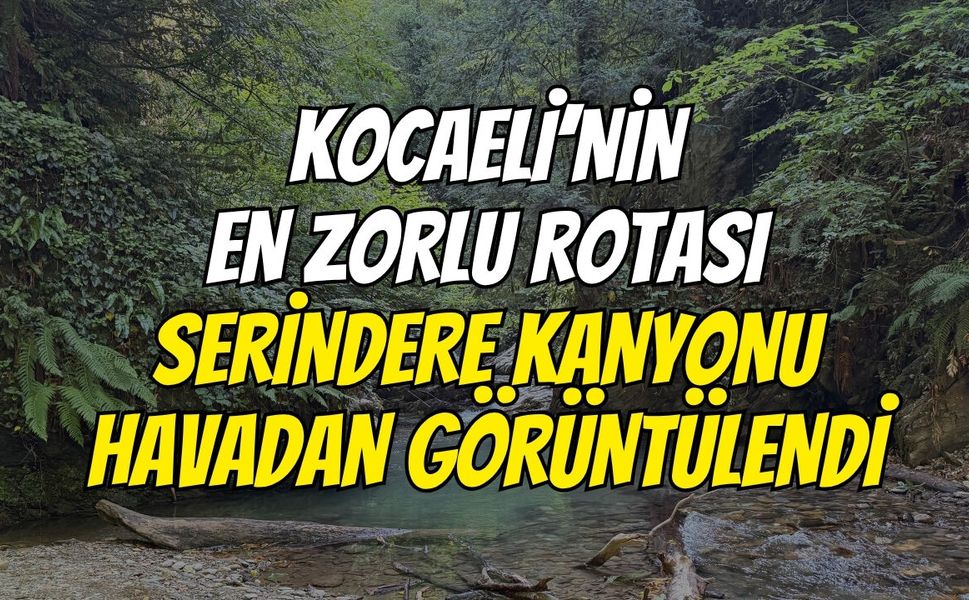Kocaeli’nin En Zorlu Rotası Serindere Kanyonu Havadan Görüntülendi