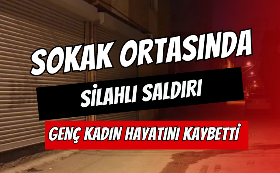 Sokak Ortasında Silahlı Saldırı:  Genç Kadın Hayatını Kaybetti