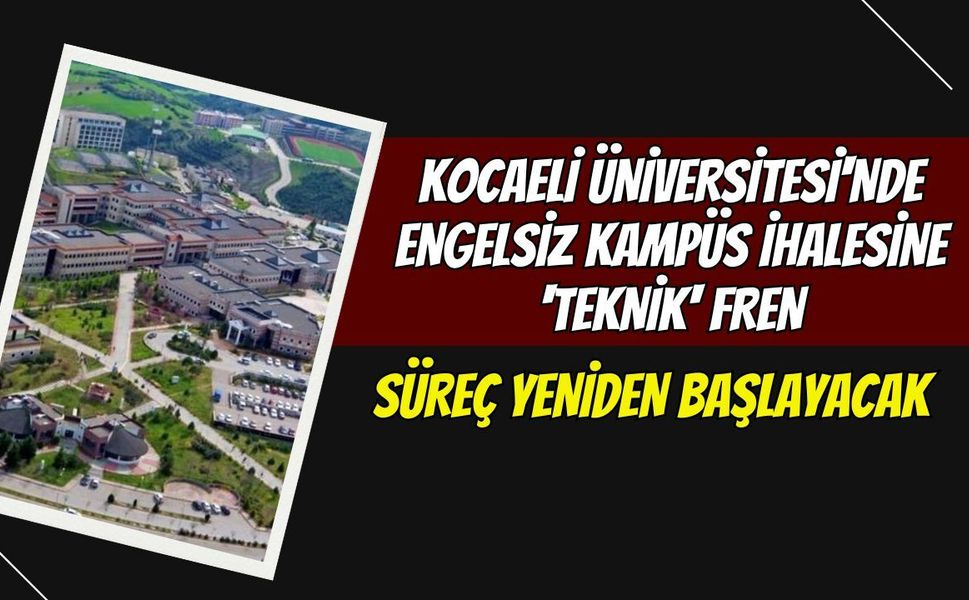 Kocaeli Üniversitesi'nde Engelsiz Kampüs İhalesine 'Teknik' Fren: Süreç Yeniden Başlayacak