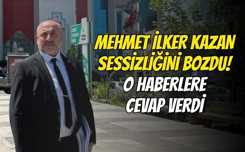 Mehmet İlker Kazan sessizliğini bozdu! O haberlere cevap verdi
