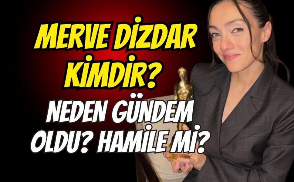 Merve Dizdar kimdir? Cannes ödüllü ünlü oyuncudan bebek müjdesi!