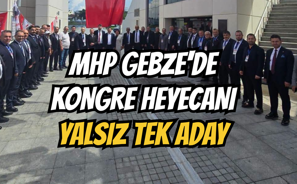 MHP Gebze'de Kongre Heyecanı: Ali Yalsız tek aday
