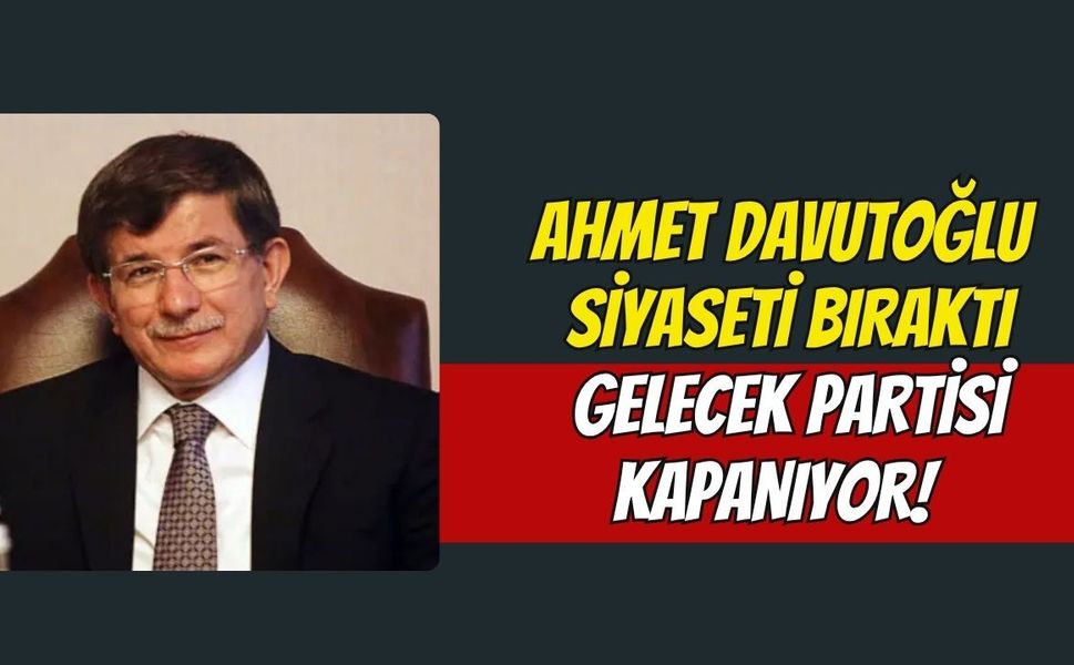Ahmet Davutoğlu Siyaseti Bıraktı, Gelecek Partisi Kapanıyor!