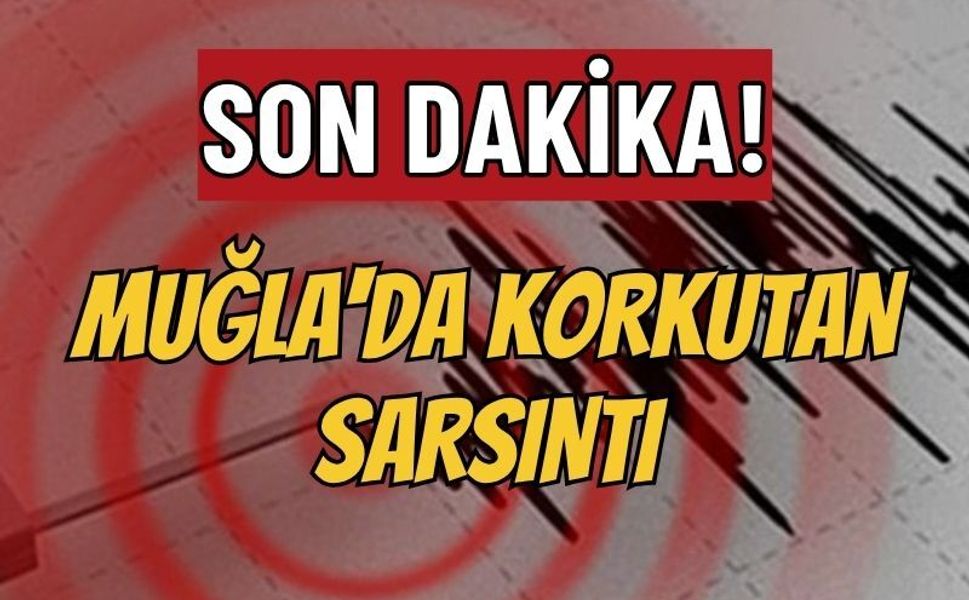 Son dakika: Muğla'da korkutan sarsıntı