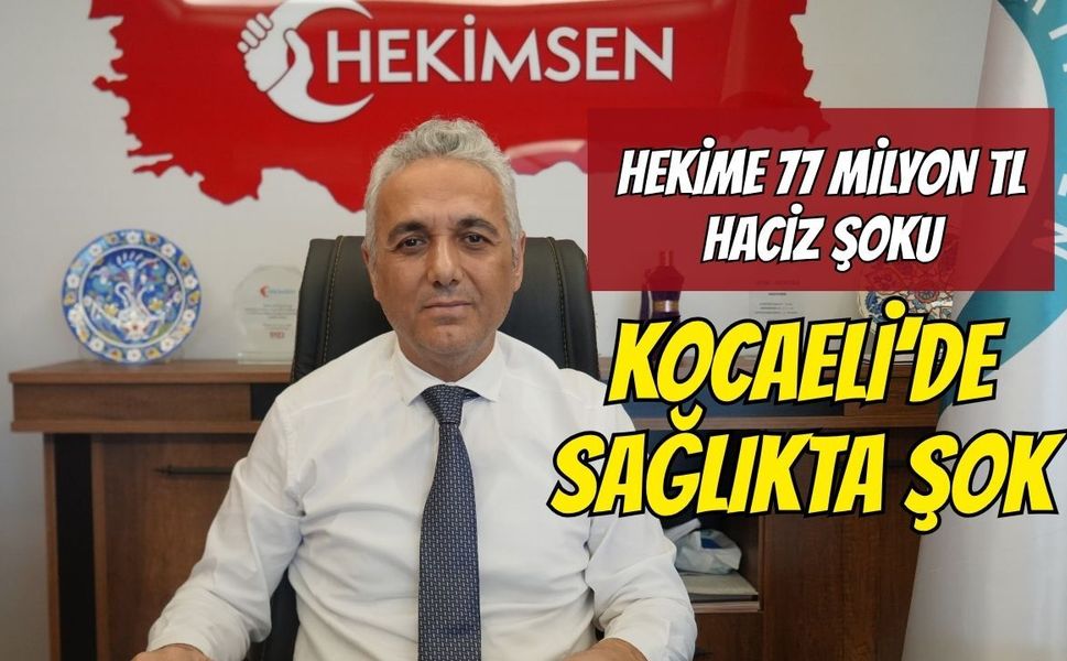 Kocaeli'de sağlıkta şok: Hekime 77 milyon TL haciz şoku!