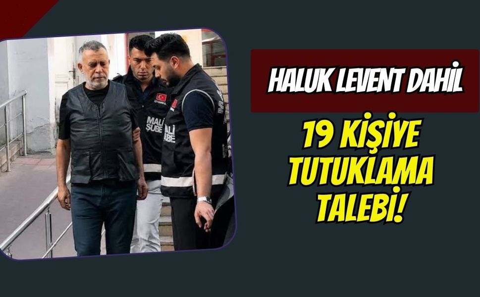 Ahbap Soruşturmasında Sıcak Gelişme: Haluk Levent Dahil 19 Kişiye Tutuklama Talebi!