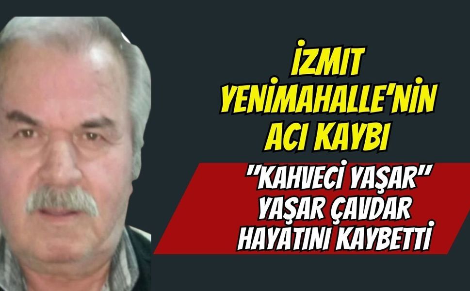 İzmit Yenimahalle’nin Acı Kaybı: "Kahveci Yaşar" Yaşar Çavdar Hayatını Kaybetti