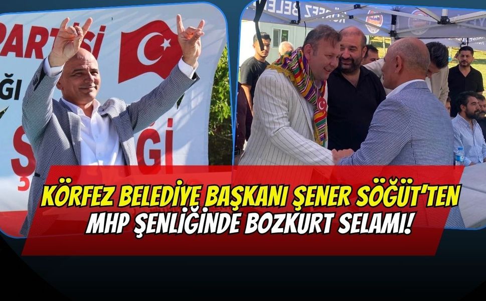 Körfez Belediye Başkanı Şener Söğüt’ten MHP Şenliğinde Bozkurt Selamı!